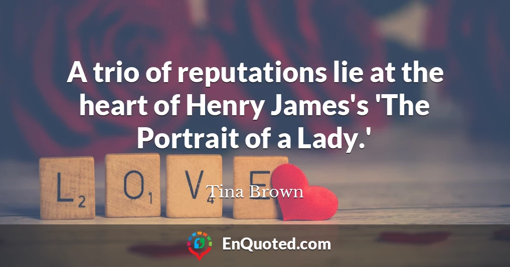 A trio of reputations lie at the heart of Henry James's 'The Portrait of a Lady.'