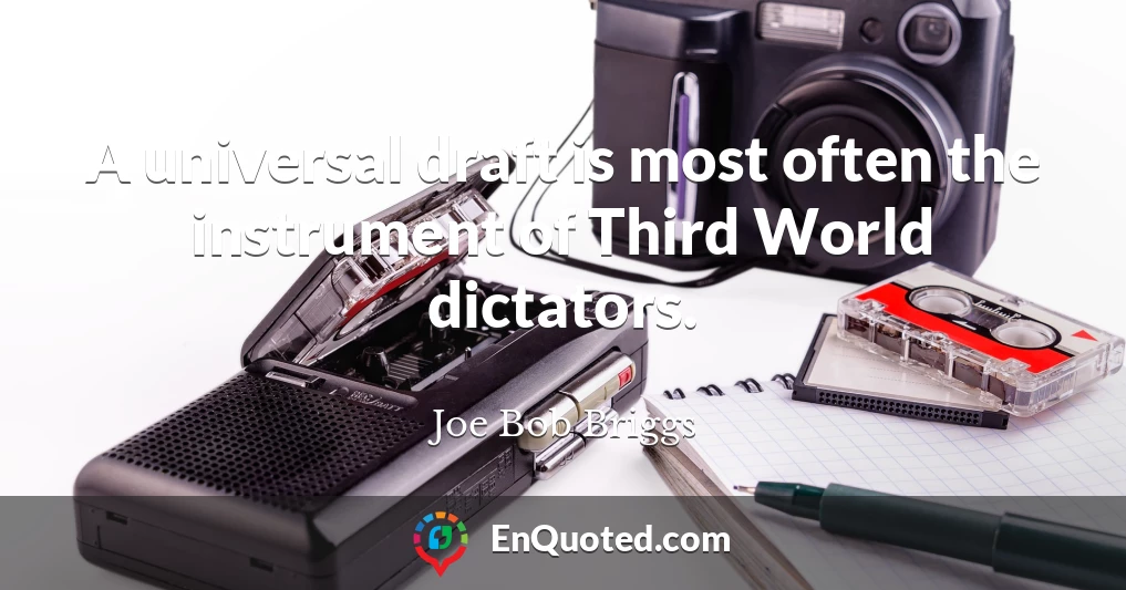 A universal draft is most often the instrument of Third World dictators.
