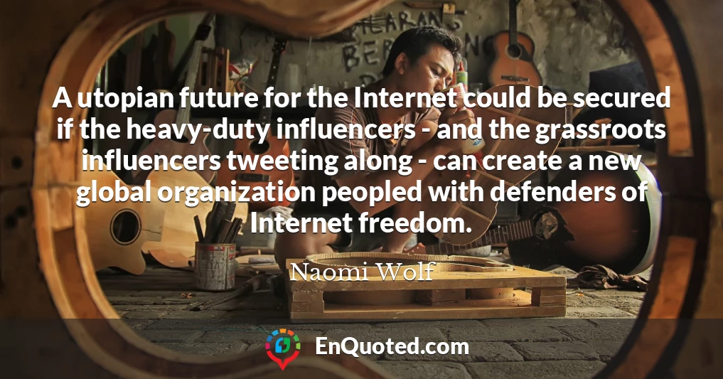 A utopian future for the Internet could be secured if the heavy-duty influencers - and the grassroots influencers tweeting along - can create a new global organization peopled with defenders of Internet freedom.