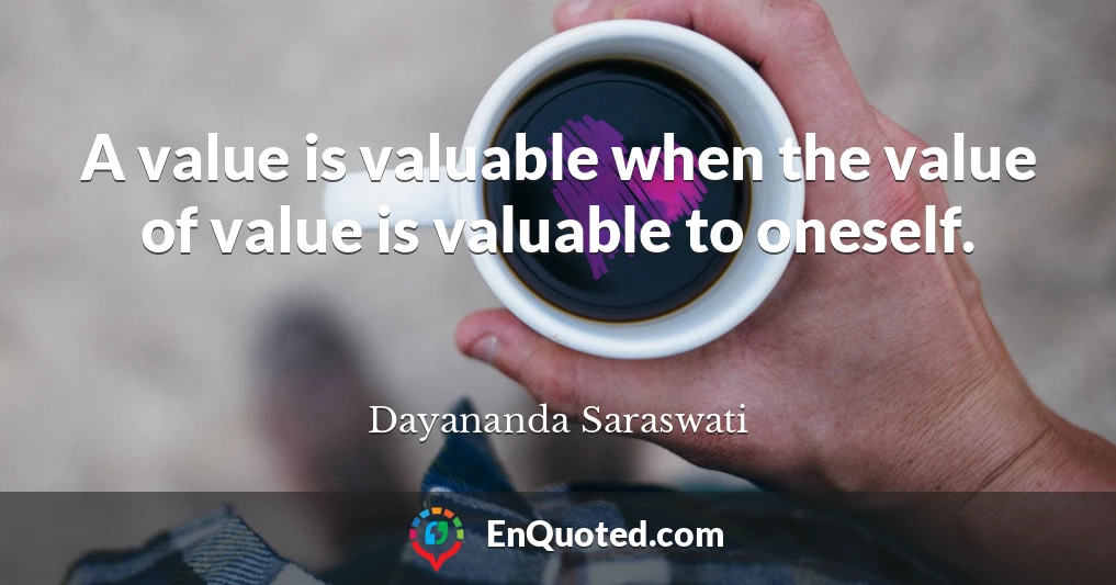 A value is valuable when the value of value is valuable to oneself.