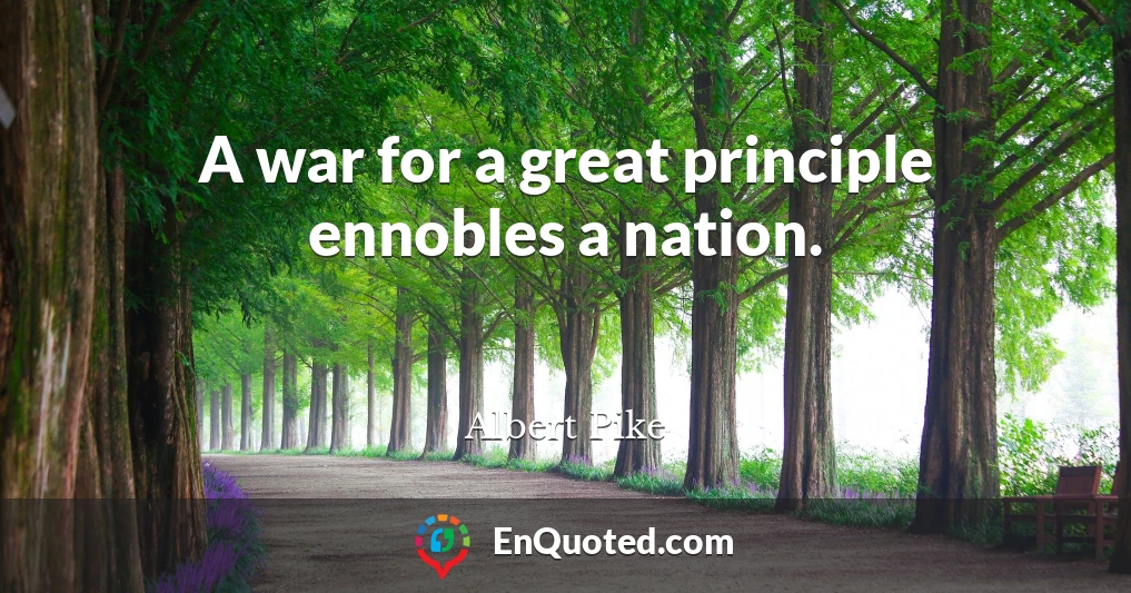A war for a great principle ennobles a nation.
