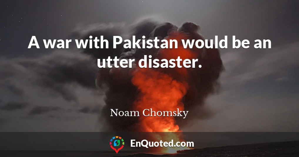 A war with Pakistan would be an utter disaster.