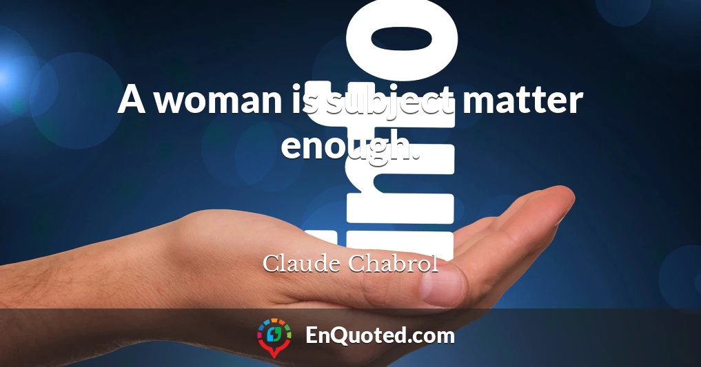 A woman is subject matter enough.