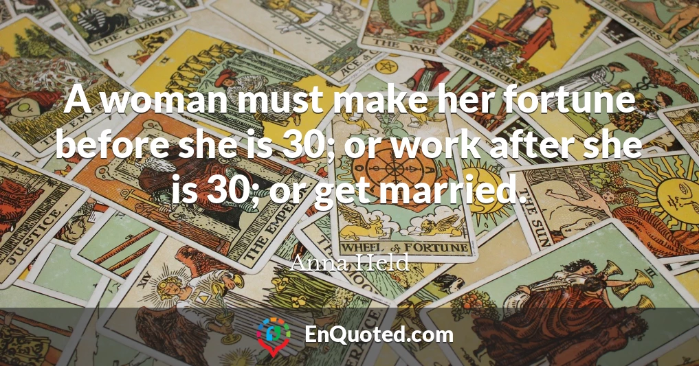A woman must make her fortune before she is 30; or work after she is 30; or get married.