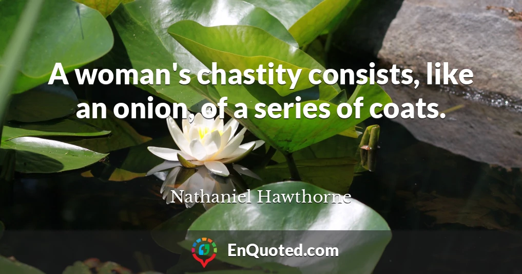 A woman's chastity consists, like an onion, of a series of coats.