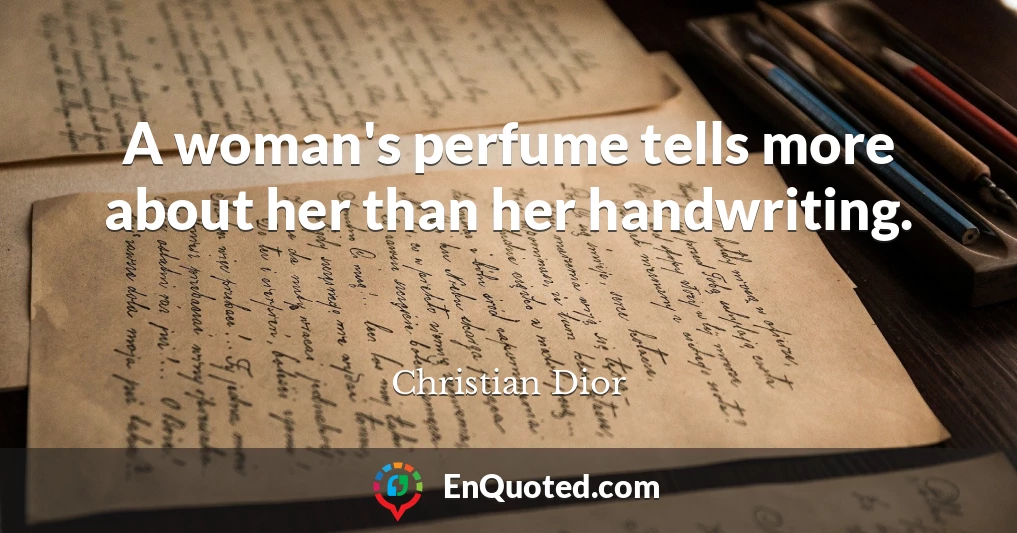 A woman's perfume tells more about her than her handwriting.