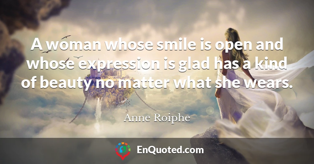 A woman whose smile is open and whose expression is glad has a kind of beauty no matter what she wears.