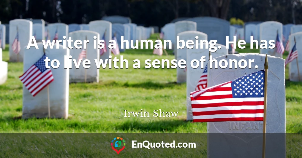 A writer is a human being. He has to live with a sense of honor.
