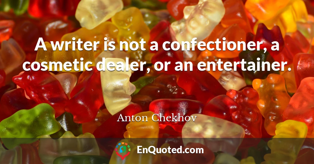 A writer is not a confectioner, a cosmetic dealer, or an entertainer.