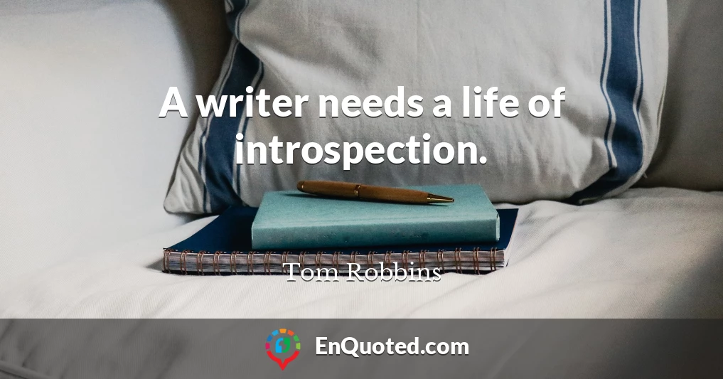 A writer needs a life of introspection.