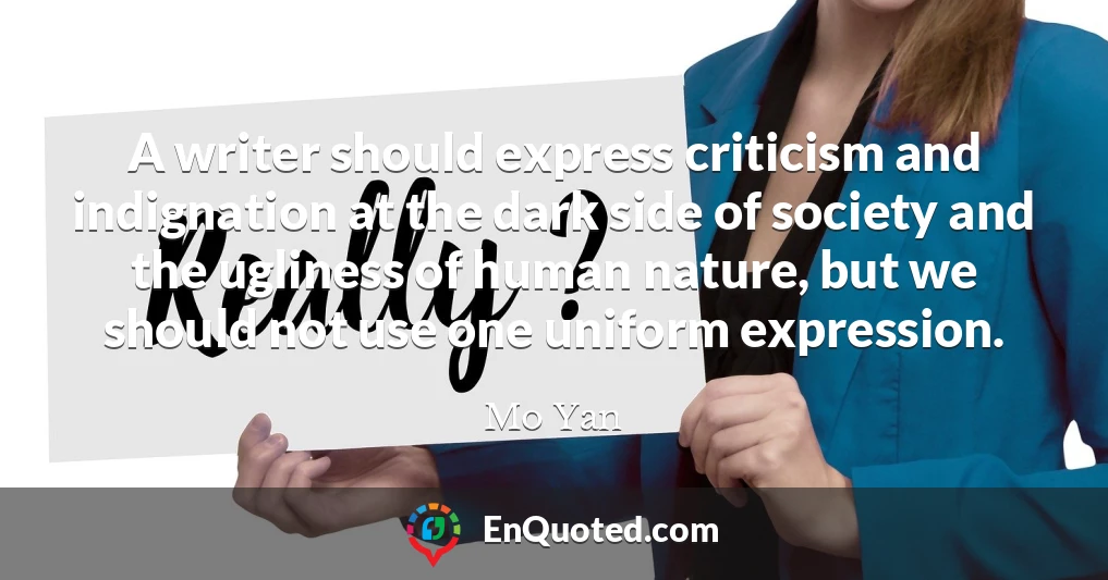 A writer should express criticism and indignation at the dark side of society and the ugliness of human nature, but we should not use one uniform expression.