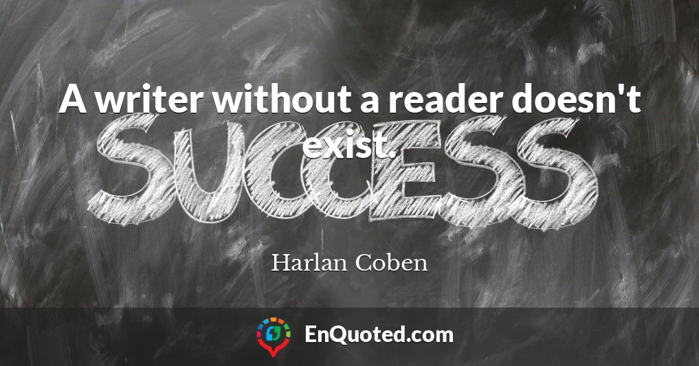 A writer without a reader doesn't exist.