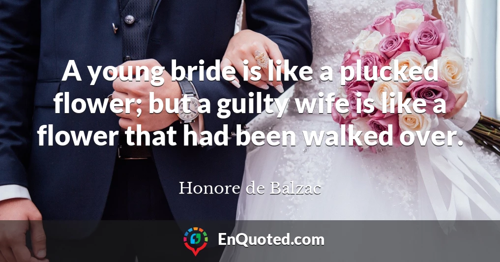 A young bride is like a plucked flower; but a guilty wife is like a flower that had been walked over.