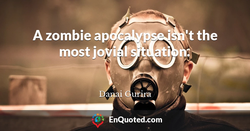 A zombie apocalypse isn't the most jovial situation.
