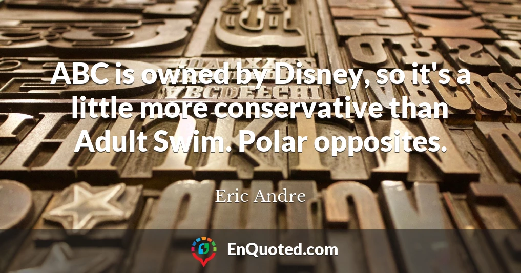 ABC is owned by Disney, so it's a little more conservative than Adult Swim. Polar opposites.