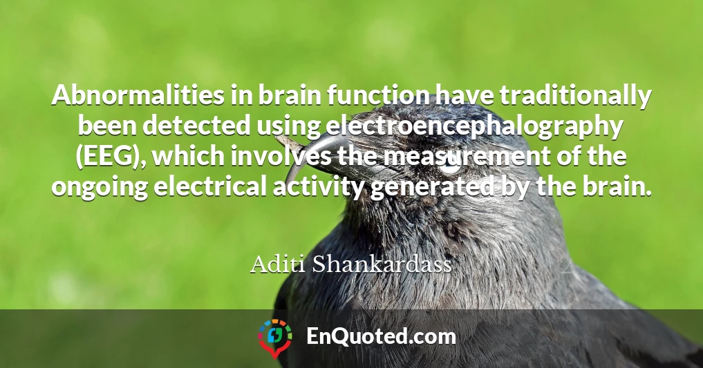 Abnormalities in brain function have traditionally been detected using electroencephalography (EEG), which involves the measurement of the ongoing electrical activity generated by the brain.