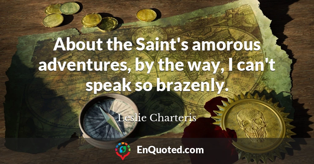 About the Saint's amorous adventures, by the way, I can't speak so brazenly.