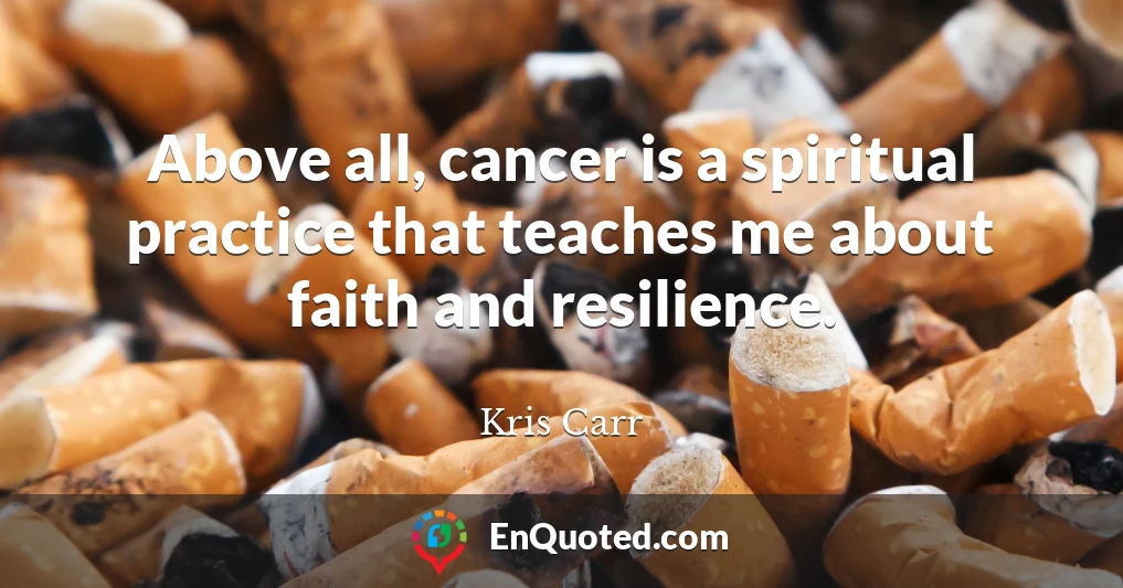 Above all, cancer is a spiritual practice that teaches me about faith and resilience.