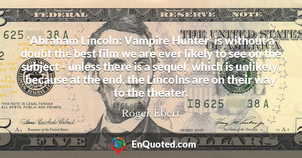 'Abraham Lincoln: Vampire Hunter' is without a doubt the best film we are ever likely to see on the subject - unless there is a sequel, which is unlikely, because at the end, the Lincolns are on their way to the theater.