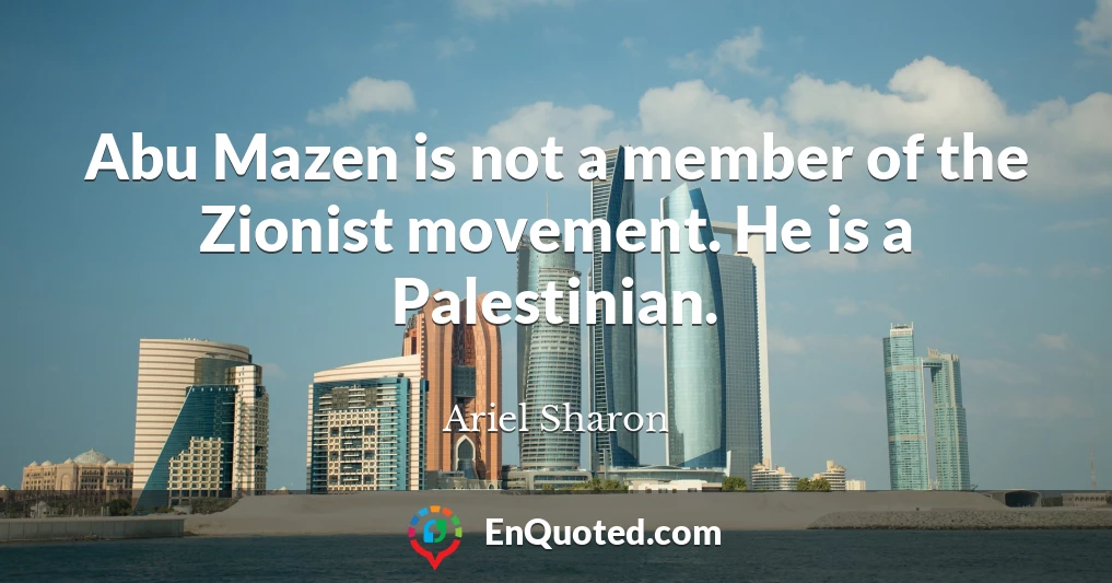 Abu Mazen is not a member of the Zionist movement. He is a Palestinian.