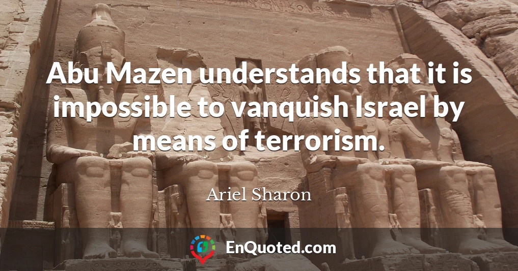 Abu Mazen understands that it is impossible to vanquish Israel by means of terrorism.