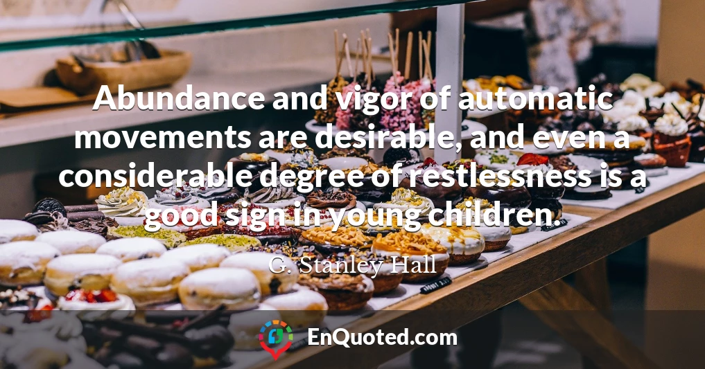 Abundance and vigor of automatic movements are desirable, and even a considerable degree of restlessness is a good sign in young children.