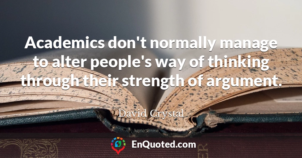 Academics don't normally manage to alter people's way of thinking through their strength of argument.