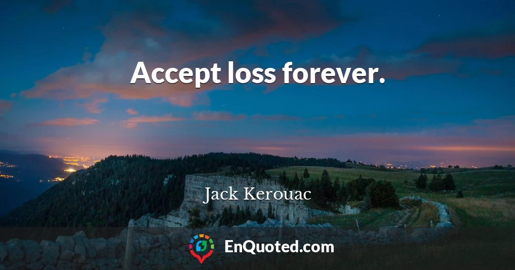 Accept loss forever.