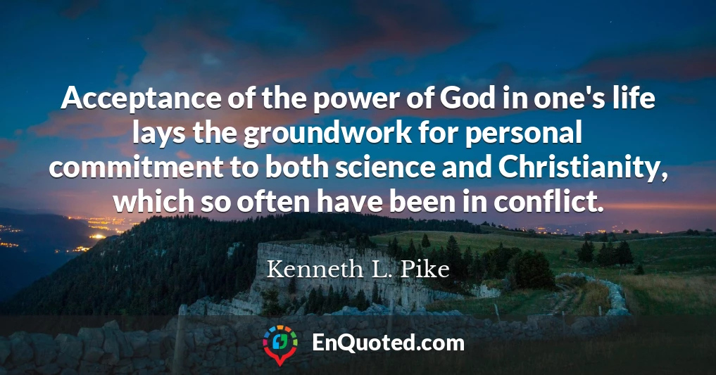 Acceptance of the power of God in one's life lays the groundwork for personal commitment to both science and Christianity, which so often have been in conflict.
