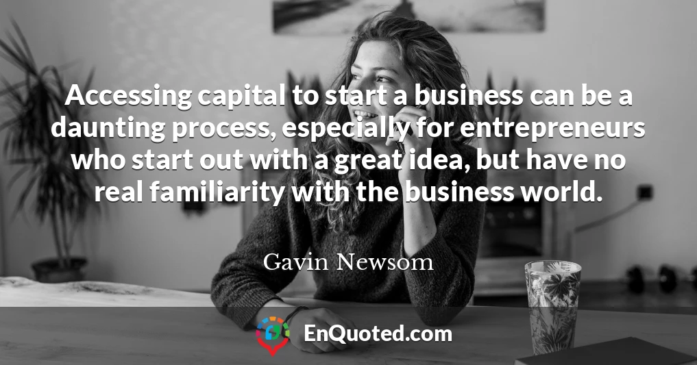 Accessing capital to start a business can be a daunting process, especially for entrepreneurs who start out with a great idea, but have no real familiarity with the business world.