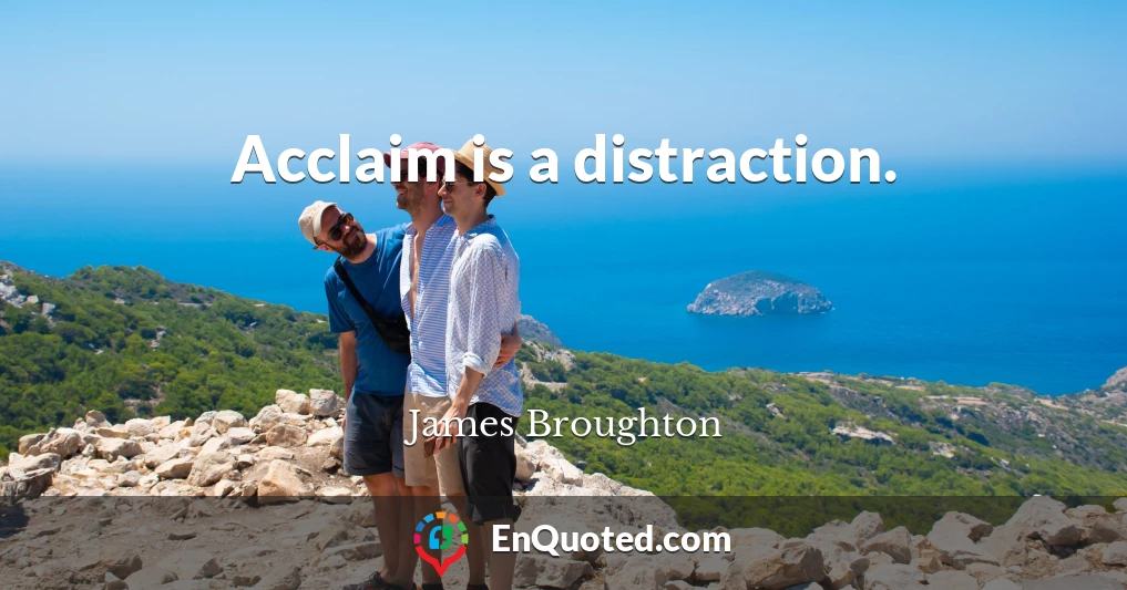 Acclaim is a distraction.