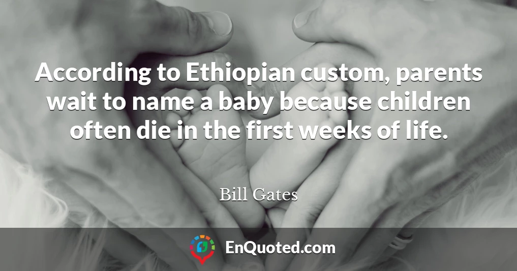According to Ethiopian custom, parents wait to name a baby because children often die in the first weeks of life.