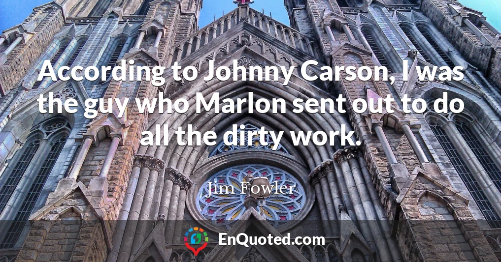 According to Johnny Carson, I was the guy who Marlon sent out to do all the dirty work.