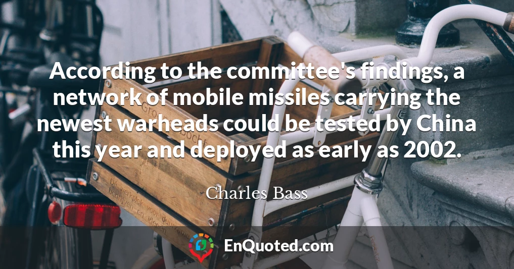 According to the committee's findings, a network of mobile missiles carrying the newest warheads could be tested by China this year and deployed as early as 2002.