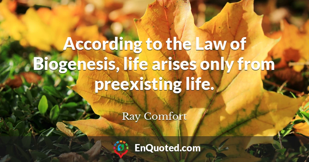 According to the Law of Biogenesis, life arises only from preexisting life.