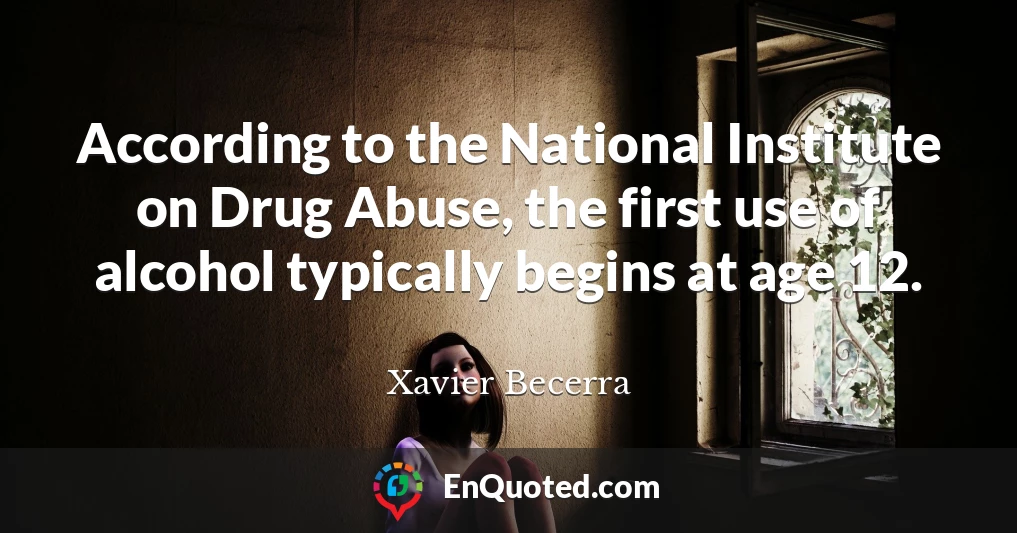 According to the National Institute on Drug Abuse, the first use of alcohol typically begins at age 12.