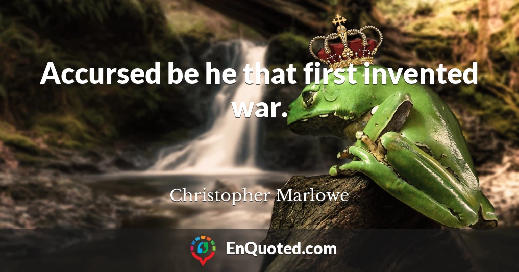 Accursed be he that first invented war.