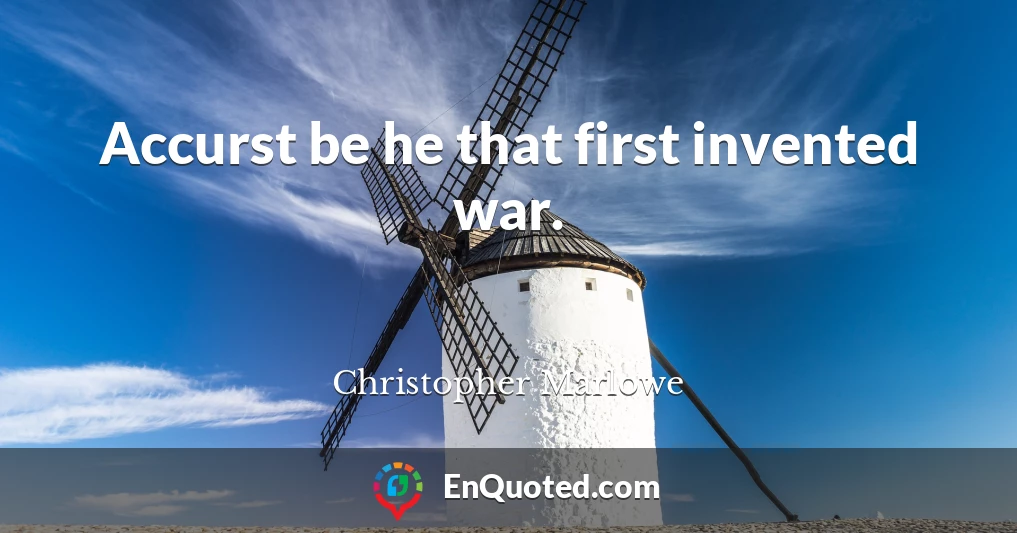 Accurst be he that first invented war.