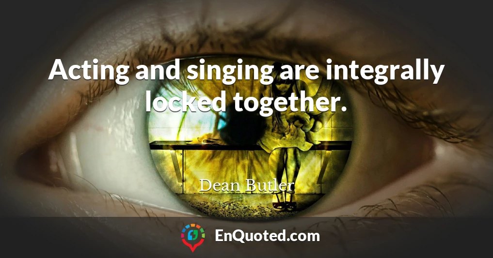 Acting and singing are integrally locked together.