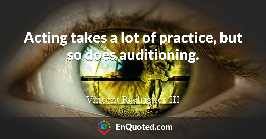 Acting takes a lot of practice, but so does auditioning.