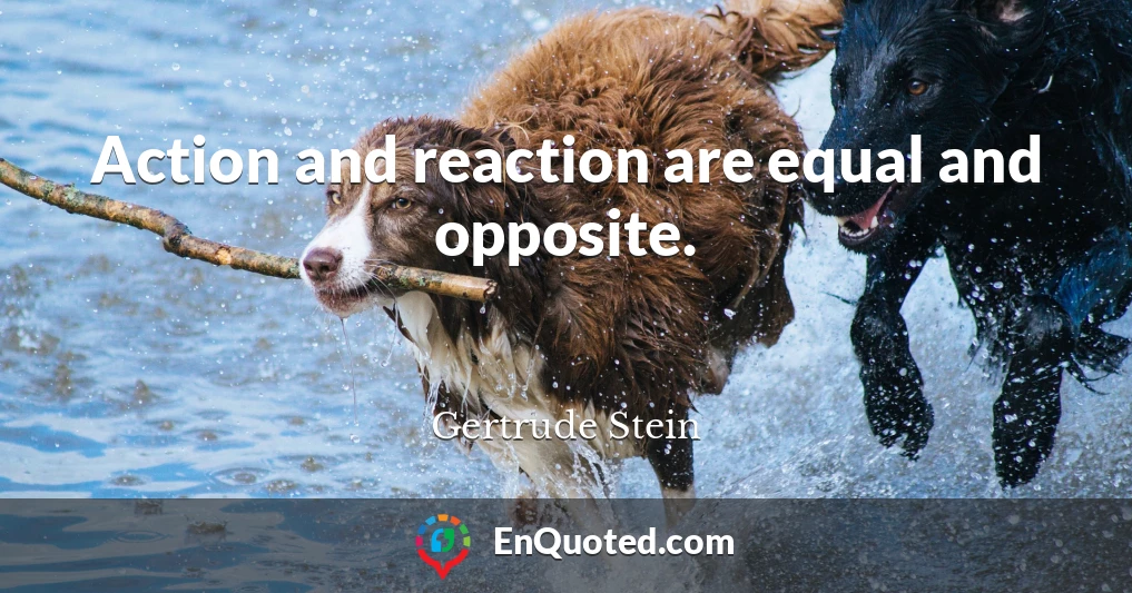 Action and reaction are equal and opposite.