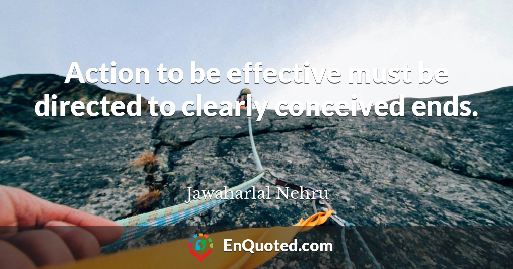 Action to be effective must be directed to clearly conceived ends.