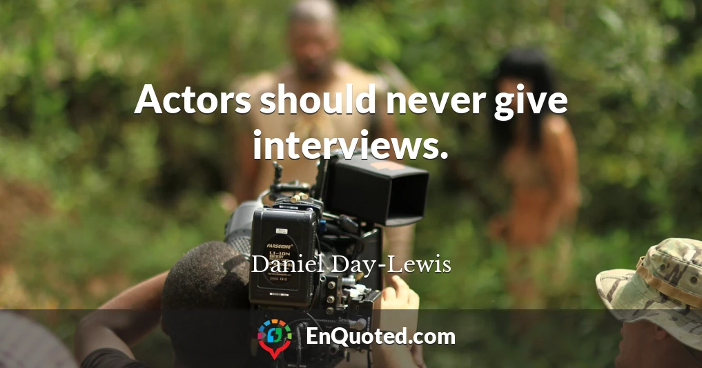 Actors should never give interviews.