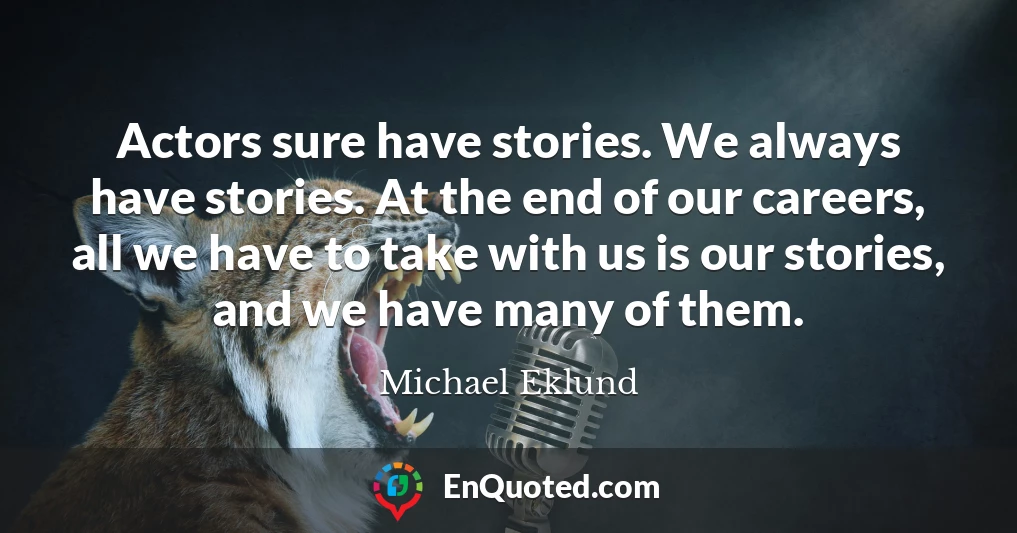 Actors sure have stories. We always have stories. At the end of our careers, all we have to take with us is our stories, and we have many of them.