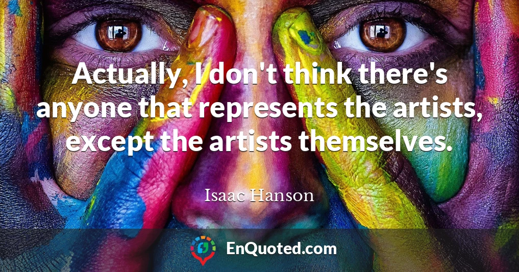 Actually, I don't think there's anyone that represents the artists, except the artists themselves.