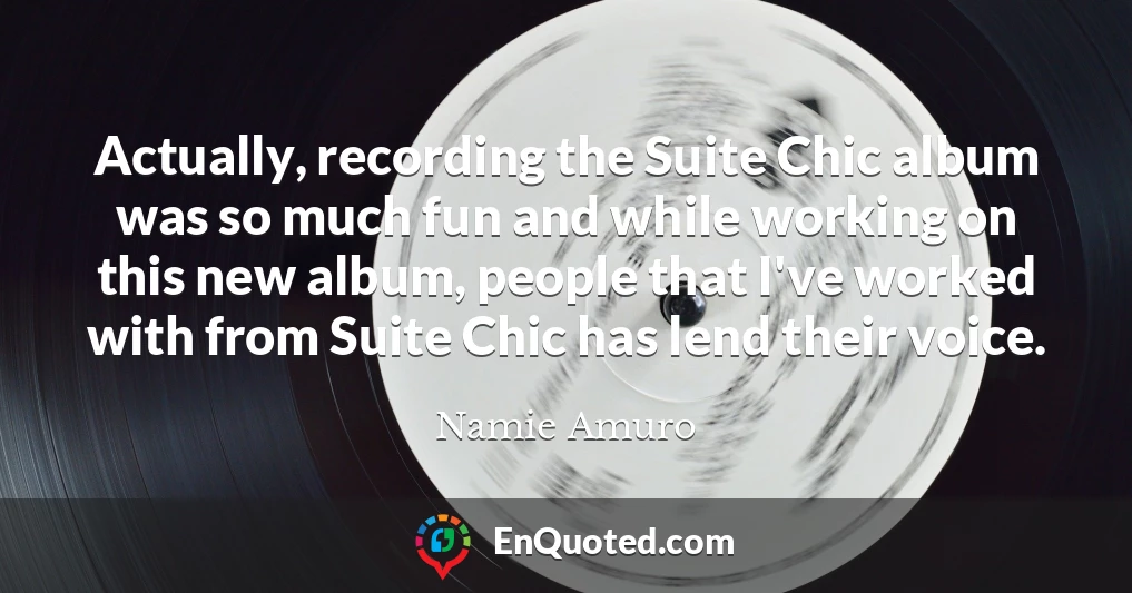 Actually, recording the Suite Chic album was so much fun and while working on this new album, people that I've worked with from Suite Chic has lend their voice.