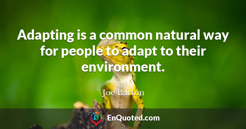 Adapting is a common natural way for people to adapt to their environment.