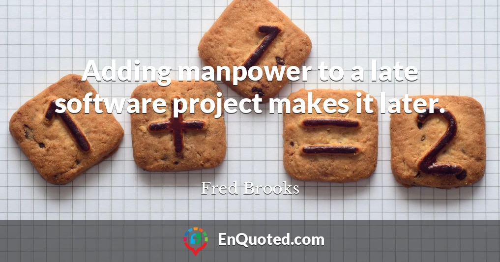 Adding manpower to a late software project makes it later.