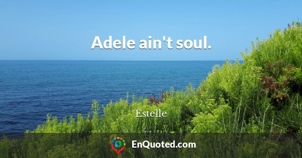 Adele ain't soul.