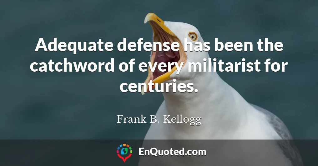 Adequate defense has been the catchword of every militarist for centuries.